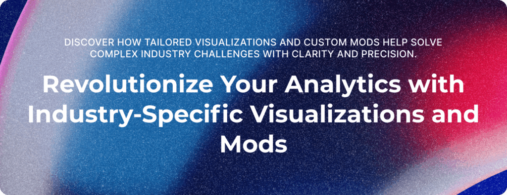 revolutionize your analytics with industry specific visualizations and mods