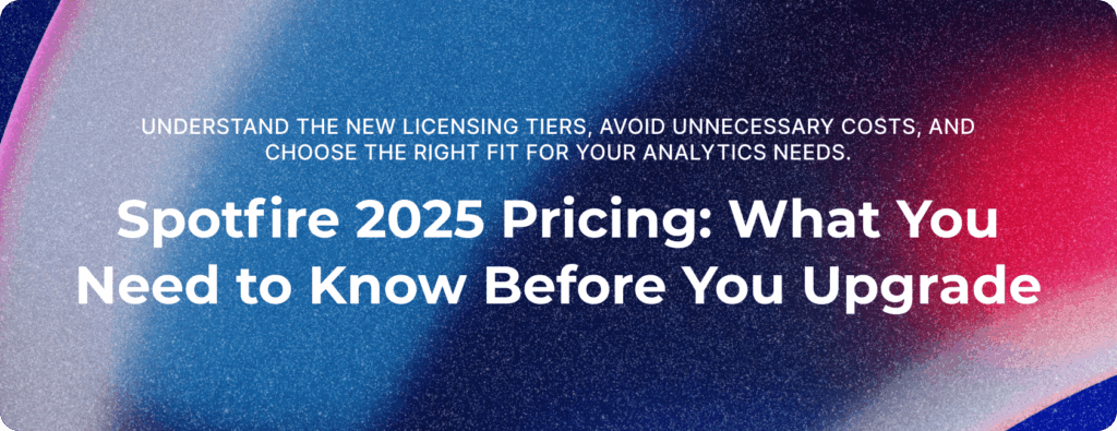 Spotfire 2025 Pricing: What You Need to Know Before You Upgrade
