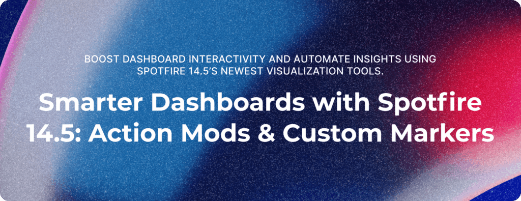 Smarter Dashboards with Spotfire 14.5: Action Mods & Custom Markers